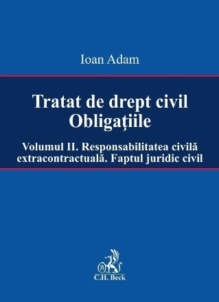 Tratat de drept civil. Obligatiile. Volumul II. Responsabilitatea civila extracontractuala. Faptul juridic
