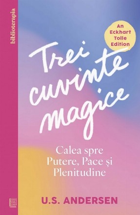 Trei cuvinte magice : calea spre putere, pace şi plenitudine