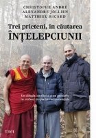 Trei prieteni, in cautarea intelepciunii. Un calugar, un filosof si un psihiatru ne vorbesc despre lucrurile e