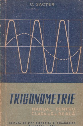 Trigonometrie. Manual pentru clasa a X-a reala (Sacter, Editie 1959)