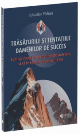 Trăsăturile şi tentaţiile oamenilor de succes : cum să înveţi din experienţele acestora şi să te fereşti de greşelile lor