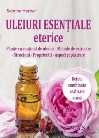 Uleiuri esenţiale eterice : plante cu conţinut de uleiuri, metode de extracţie, structură, proprietăţi, aspect şi păstrare