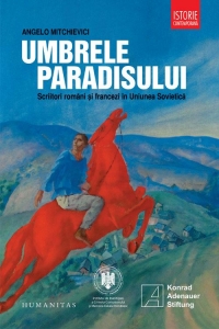Umbrele paradisului. Scriitori romani si francezi in Uniunea Sovietica