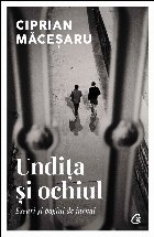 Undiţa şi ochiul : eseuri şi pagini de jurnal