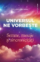 Universul ne vorbeşte : semne, mesaje şi sincronicităţi