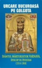 coperta Urcare bucuroasa pe Golgota - Sfantul Marturisitor Varnava, Episcop de Hvostan (1914-1964)