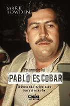 Pe urmele lui Pablo Escobar : uciderea celui mai periculos traficant din lume