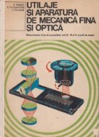 Utilaje si aparatura de mecanica fina si optica. Manual pentru licee de specialitate, anii III, IV si V si sco