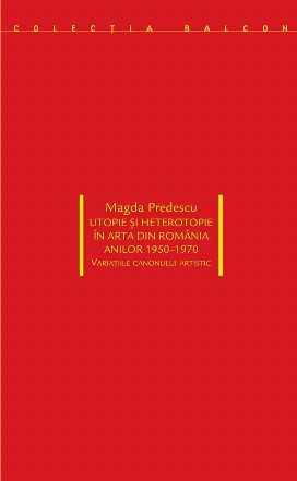 Utopie si heterotopie in arta din Romania anilor 1950-1970. Variatiile canonului artistic