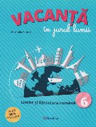 Vacanta in jurul lumii. Limba si literatura romana, clasa a VI-a