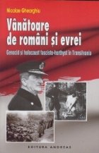 Vanatoare de romani si evrei. Genocid si holocaust fascisto-horthyst in Transilvania