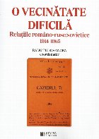 coperta O vecinătate dificilă : relaţiile româno-ruse/sovietice,1914-1965