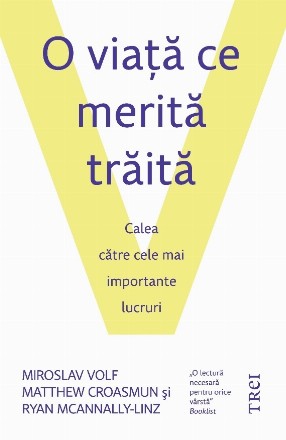 O viaţă ce merită trăită : calea către cele mai importante lucruri