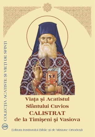 Viaţa şi Acatistul Sfântului Cuvios Calistrat de la Timişeni şi Vasiova : (10 mai)