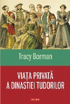 Viaţa privată a dinastiei Tudorilor
