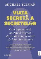 Viaţa secretă a secretelor : cum ne influenţează universul interior starea de bine, relaţiile şi chiar c