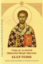 Viata si Acatistul Sfantului Sfintit Mucenic Elefterie