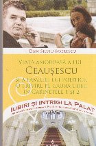 coperta Viata amoroasa a lui Ceausescu si a familiei lui politicie. O privire pe gaura cheii in cabinetele 1 si 2