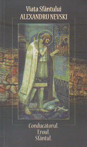 Viata Sfantului Alexandru Nevski - Conducatorul. Eroul. Sfantul