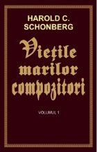Vietile marilor compozitori - volumul 1