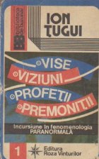Vise. Viziuni. Profetii. Premonitii - Incursiune in fenomenologia paranormala