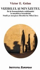 coperta Vizibilul şi nevăzutul : de la fenomenologia cotidianului, la metafizica nerostitului,note pe marginea filos