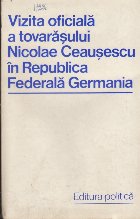 coperta Vizita oficiala a tovarasului Nicolae Ceausescu in RFG (26 - 30 iunie 1973)
