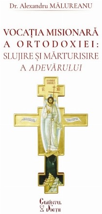 Vocaţia misionară a Ortodoxiei : slujire şi mărturisire a Adevărului