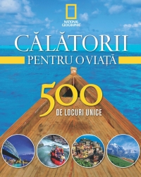 Vol. 1- Calatorii pentru o viata 500 de locuri unice