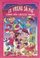 coperta Ce vreau sa fiu cand voi creste mare