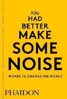 You Had Better Make Some Noise: Words to Change the World