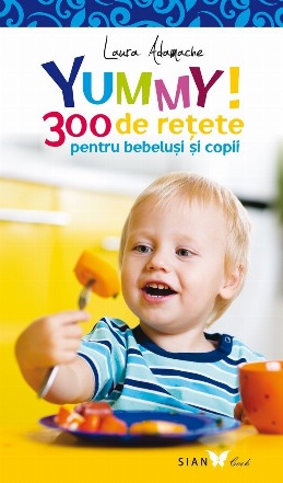 Yummy! 300 de retete pentru bebelusi si copii - Editia a II-a