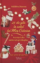 25 de zile în Satul lui Moş Crăciun : aventuri din atelierul spiriduşilor 25 de zile în Satul lui Moş Crăciun : aventuri din atelierul spiriduşilor