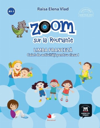 Zoom sur la Roumanie. Limba franceza. Caiet de activitati pentru clasa I